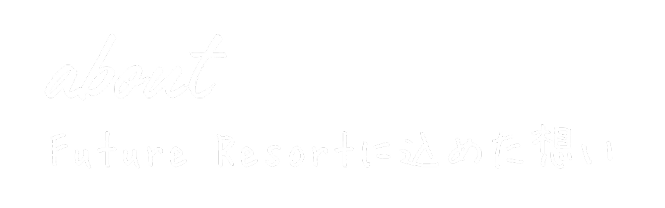 about Future Resortに込めた想い